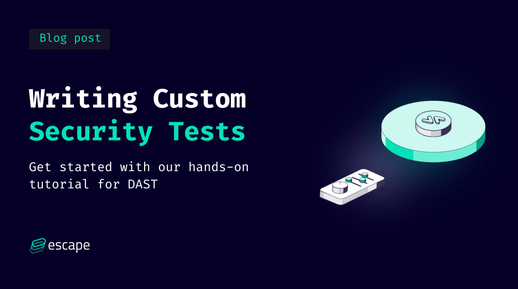 Write Security How to Write Custom Security Tests for DAST ⎜Escape Blog