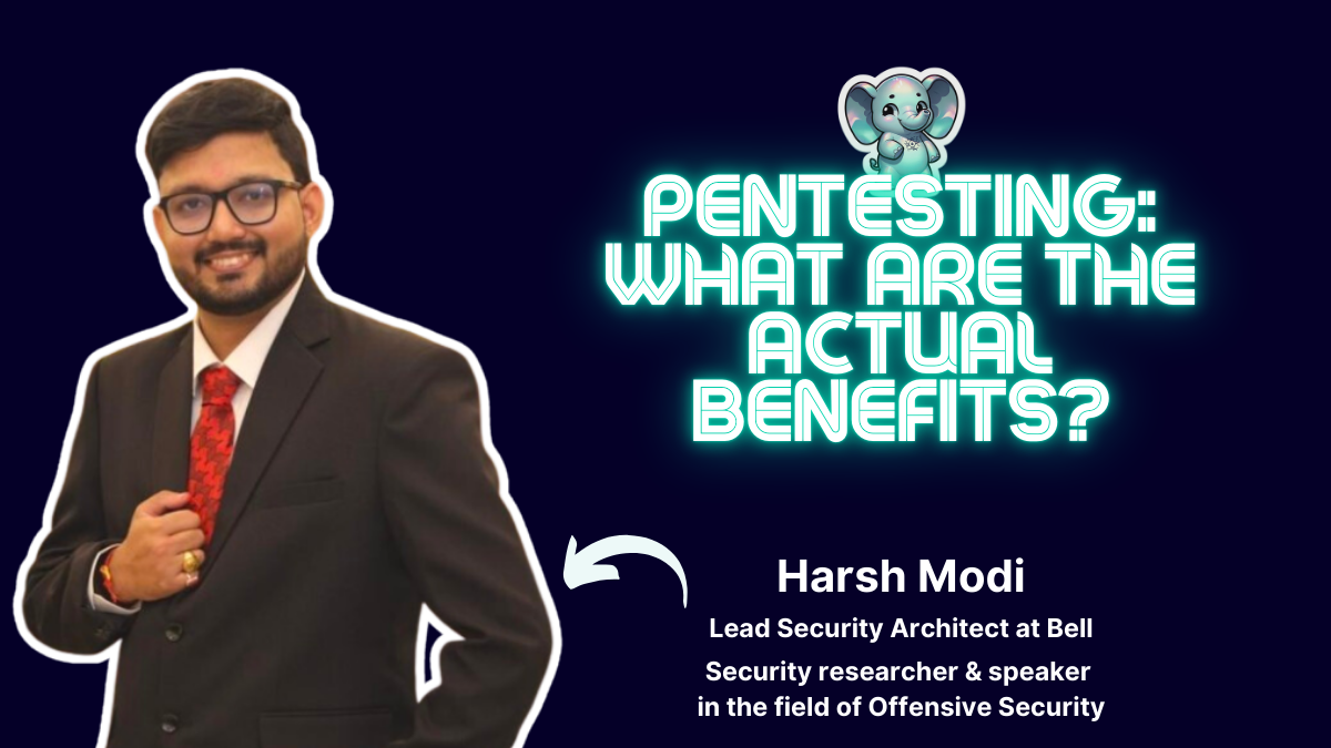 What are the actual benefits of pentesting? Insights from Harsh Modi