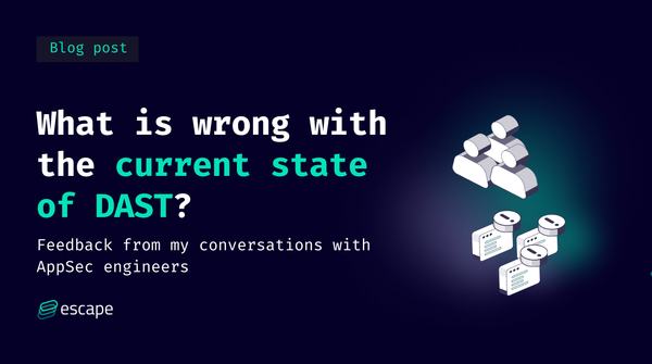 What is wrong with the current state of DAST? Feedback from my conversations with AppSec engineers