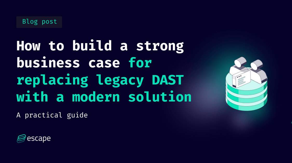 How to build a strong business case for replacing legacy DAST with a modern solution —a practical guide