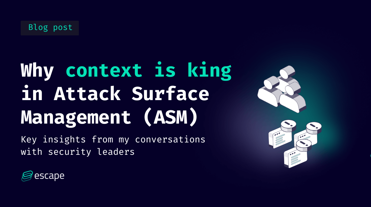 Why context is king in Attack Surface Management (ASM): Key insights from my conversations with security leaders