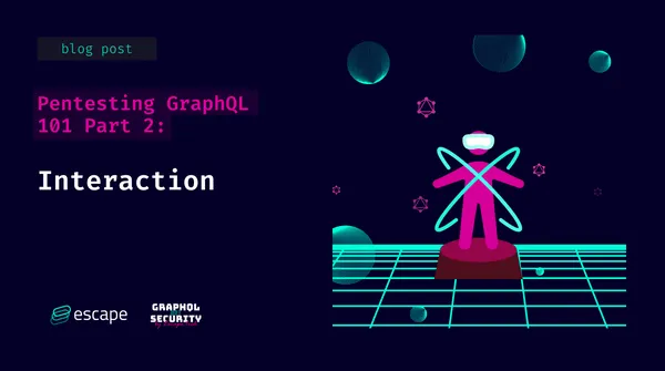 GraphQL Pentesting 101: Part 2-Interaction Explained