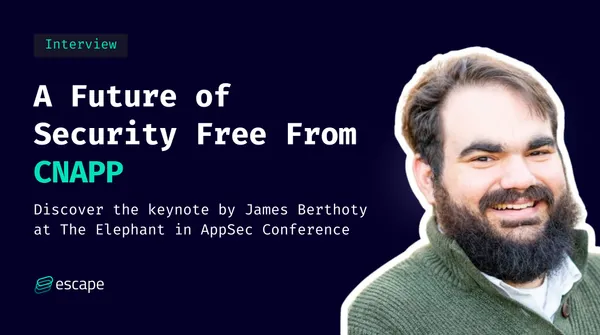 A Future of Security Free from CNAPP - Keynote Interview with James Berthoty