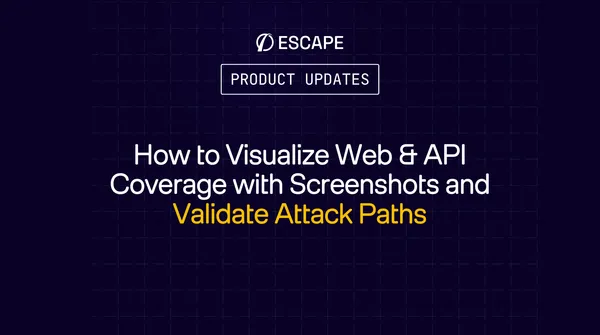 How to Visualize Web & API Coverage with Screenshots and Validate Attack Paths in Escape