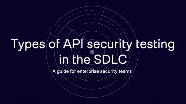 Types of API security testing: a guide for enterprise teams