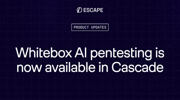 Whitebox pentesting is now available in Escape's AI Pentesting - Cascade