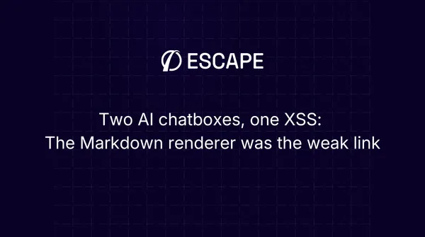 Escape found the same XSS in two AI chatboxes. The vulnerability was in the Markdown renderer.