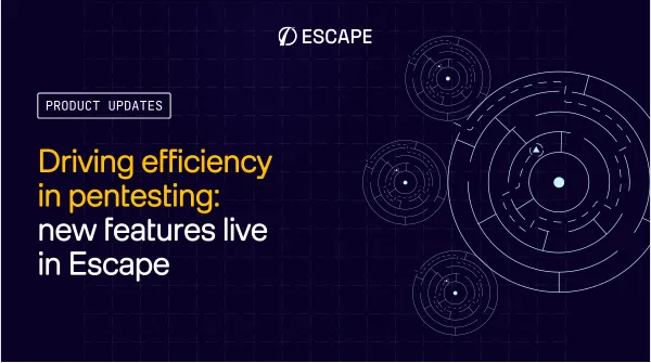 Driving efficiency in pentesting: new features live in Escape